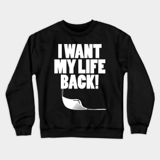 I want my life back! Crewneck Sweatshirt